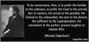 quote-to-be-conservative-then-is-to-prefer-the-familiar-to-the-unknown-to-prefer-the-tried-to-the-michael-oakeshott-308851